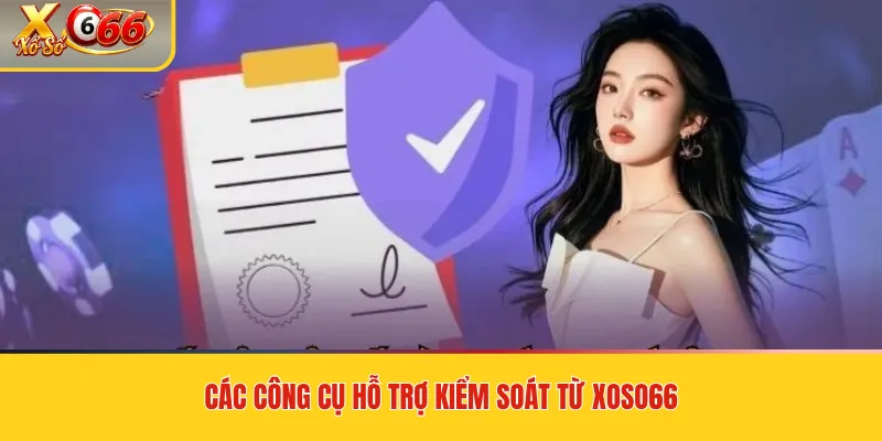 Các công cụ hỗ trợ kiểm soát từ Xoso66